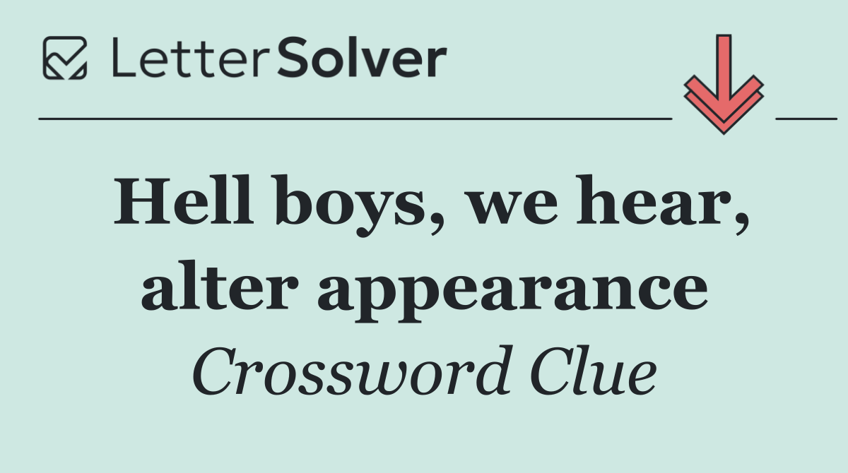 Hell boys, we hear, alter appearance