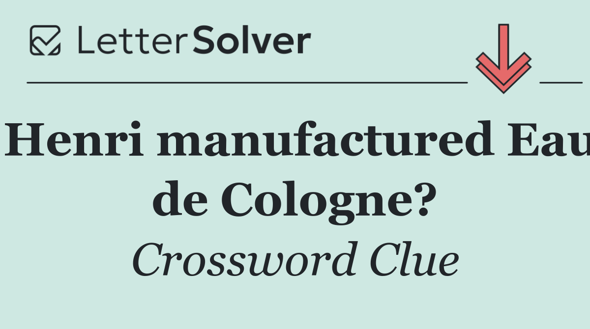 Henri manufactured Eau de Cologne?