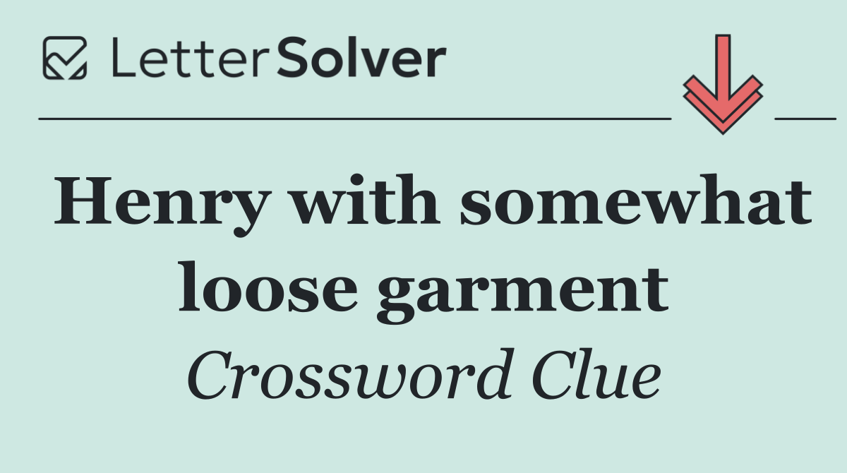 Henry with somewhat loose garment