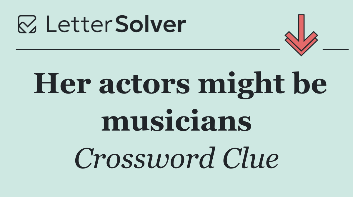 Her actors might be musicians