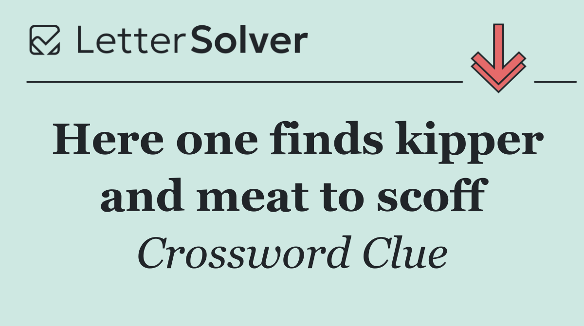 Here one finds kipper and meat to scoff