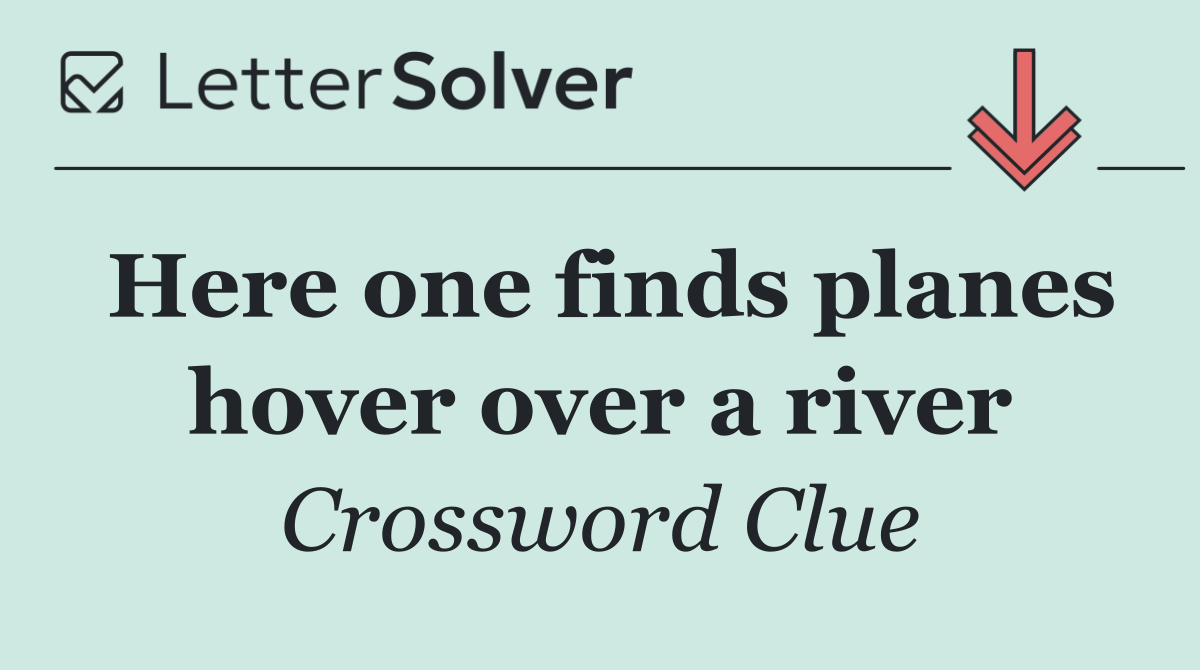 Here one finds planes hover over a river