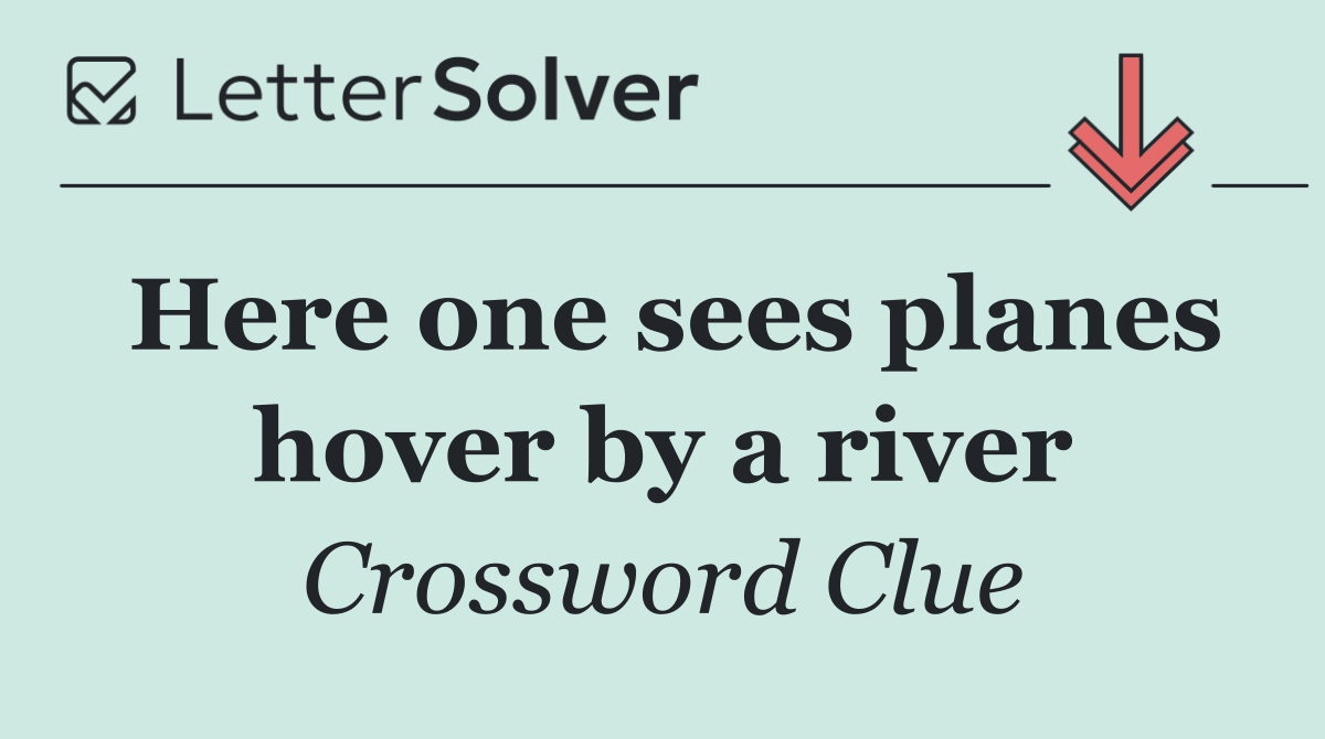 Here one sees planes hover by a river