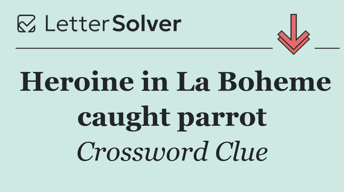Heroine in La Boheme caught parrot
