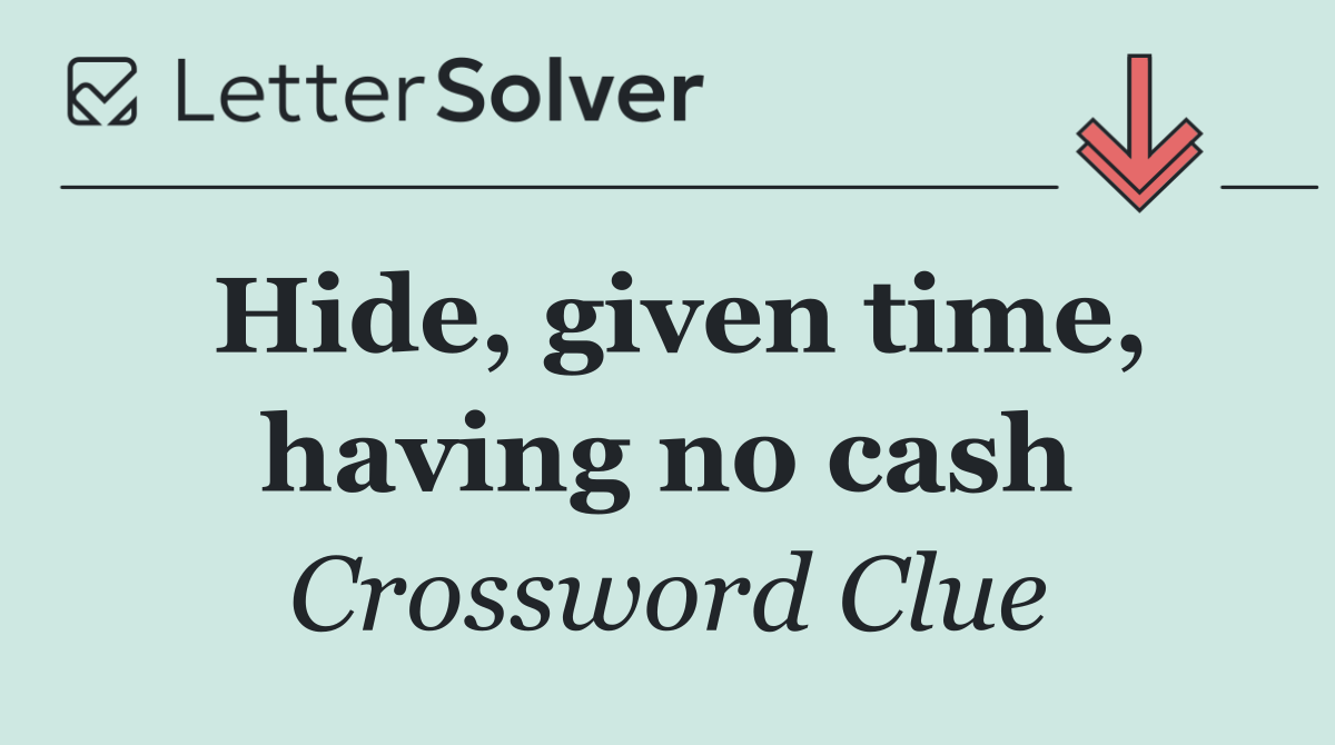 Hide, given time, having no cash