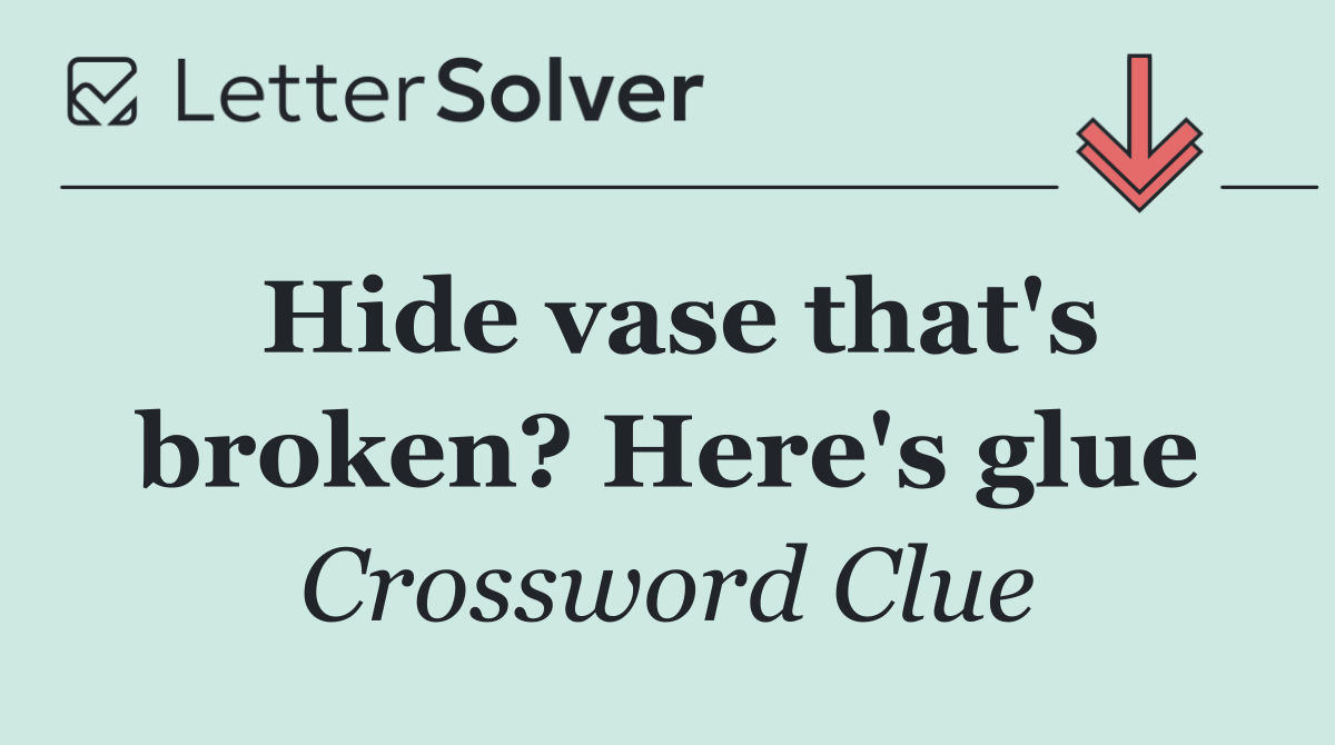Hide vase that's broken? Here's glue