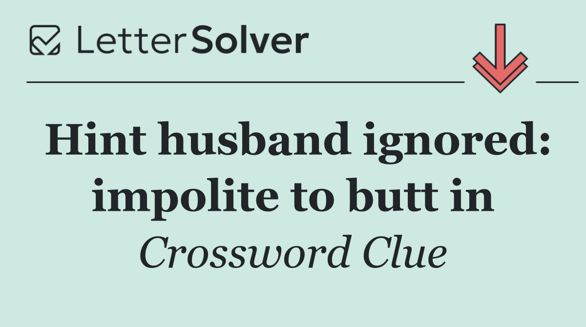 Hint husband ignored: impolite to butt in