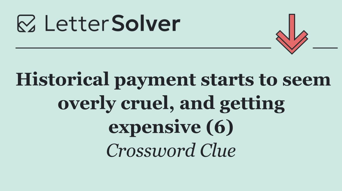 Historical payment starts to seem overly cruel, and getting expensive (6)