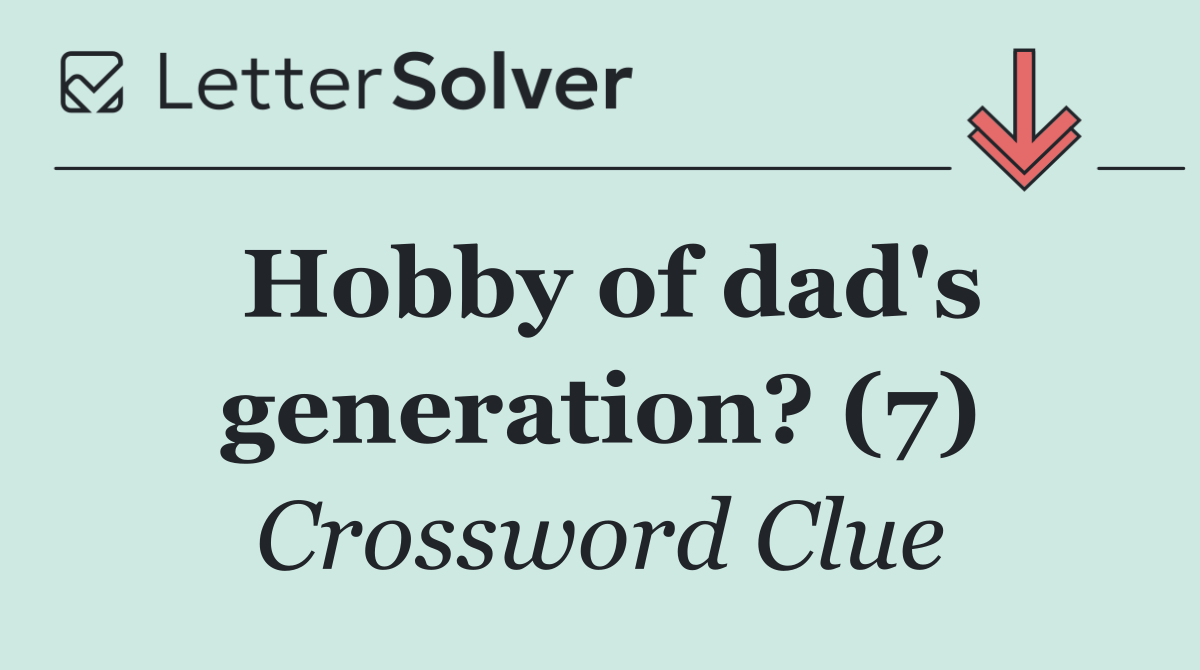 Hobby of dad's generation? (7)