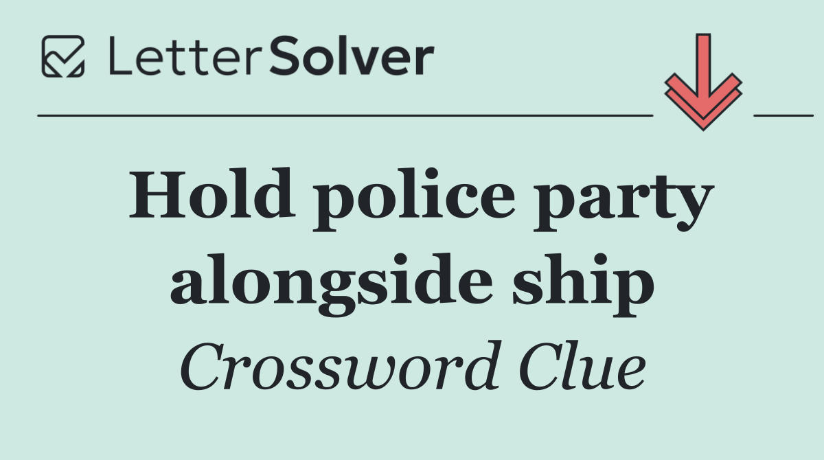 Hold police party alongside ship