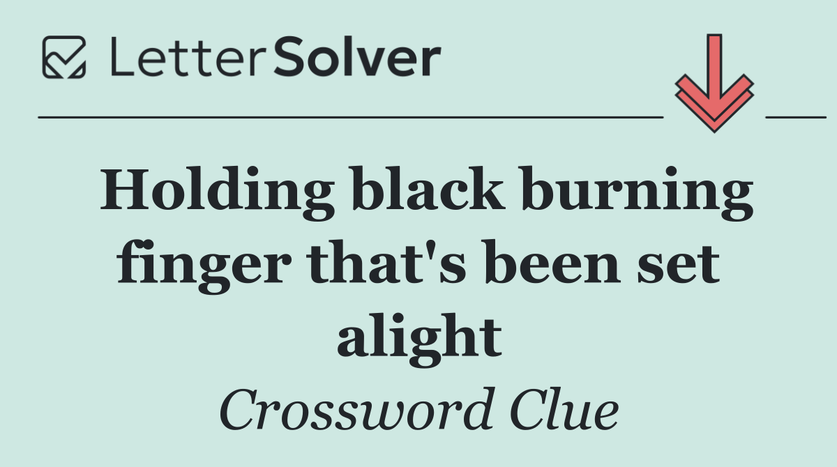 Holding black burning finger that's been set alight