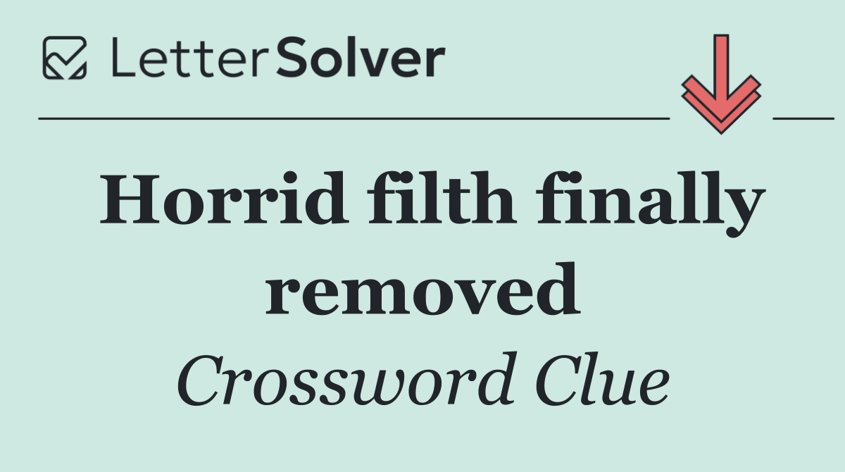 Horrid filth finally removed