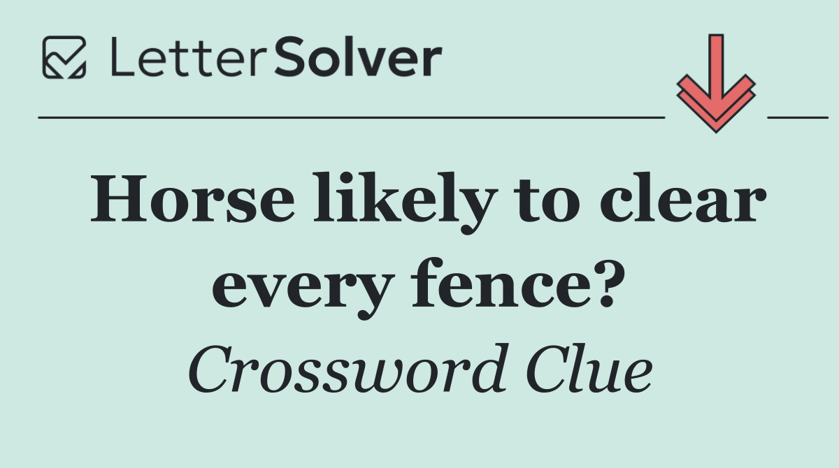 Horse likely to clear every fence?