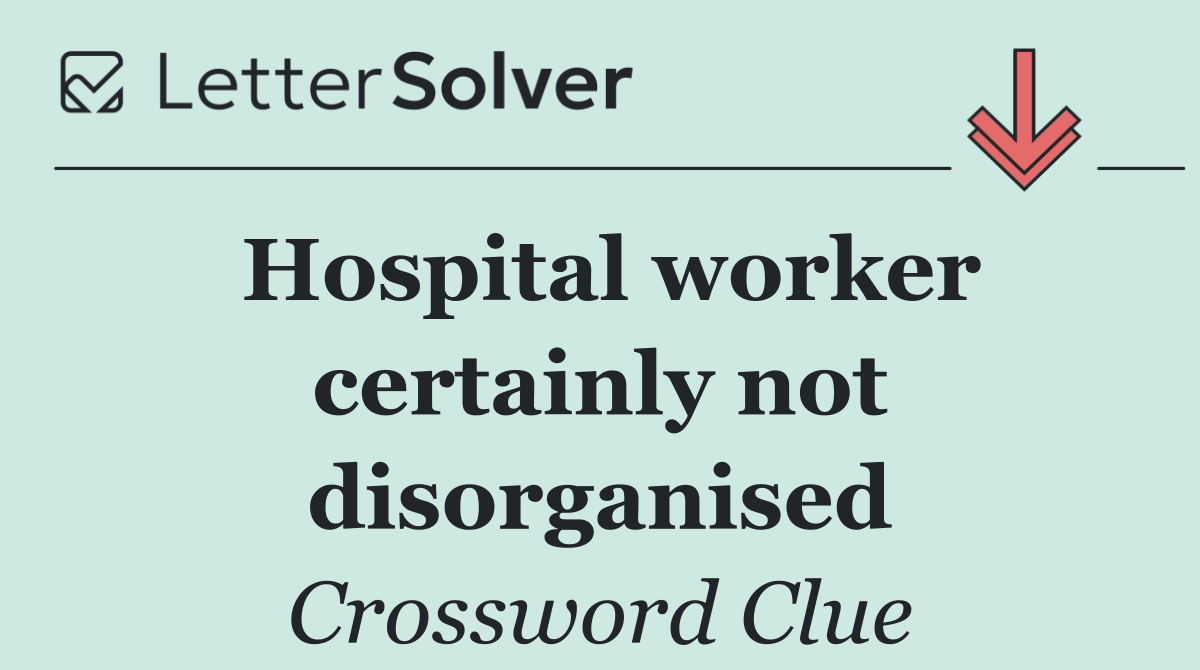 Hospital worker certainly not disorganised