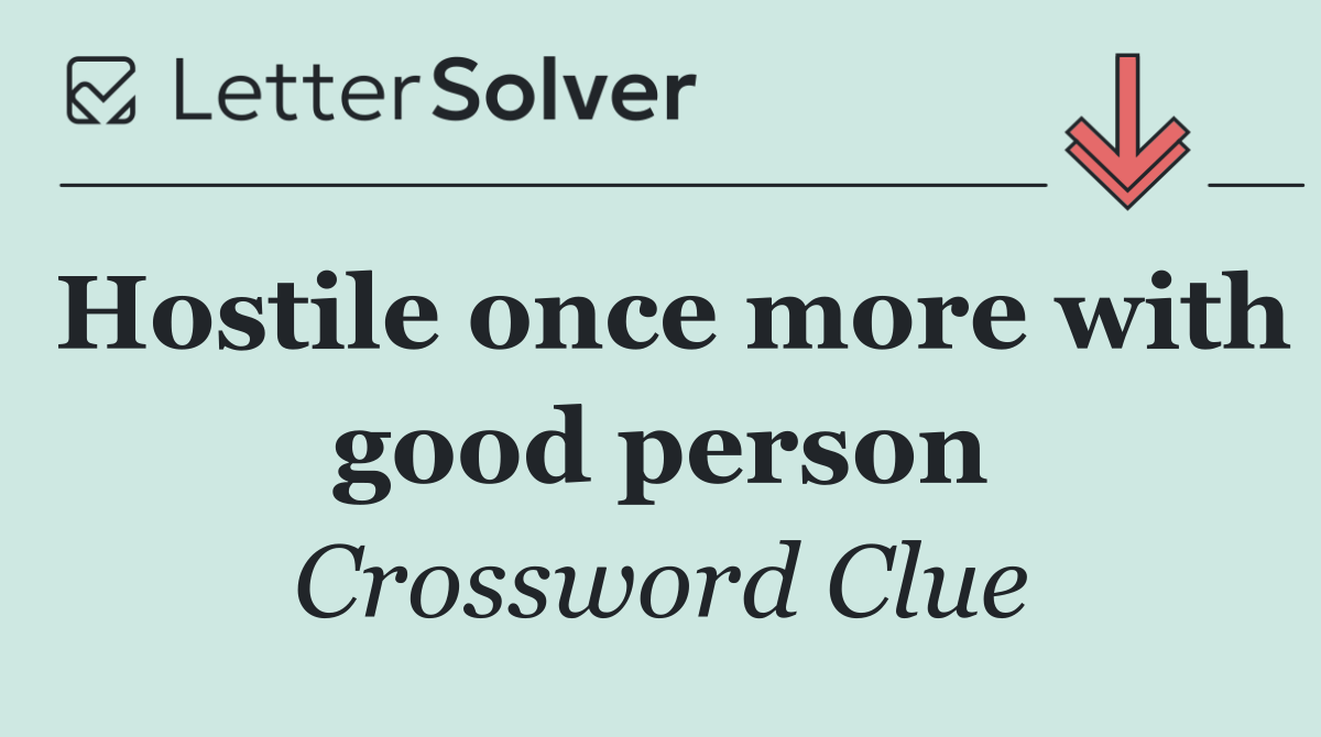 Hostile once more with good person