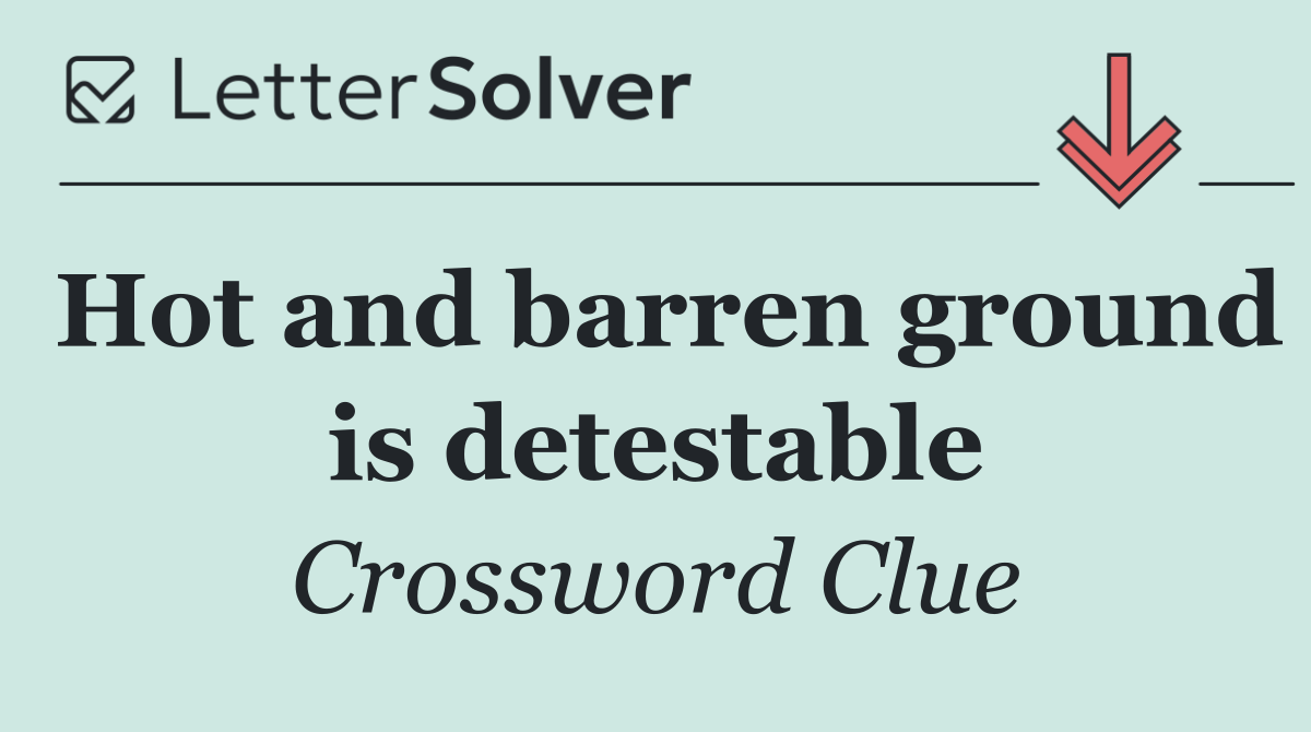 Hot and barren ground is detestable