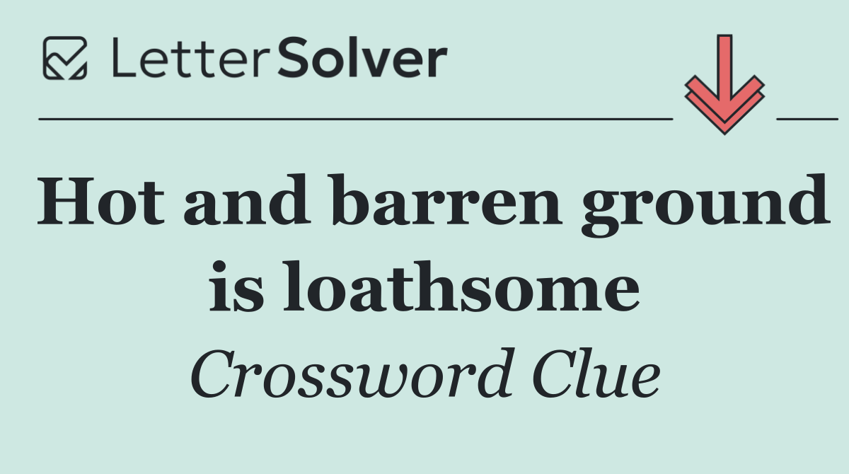 Hot and barren ground is loathsome