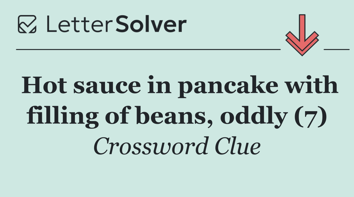 Hot sauce in pancake with filling of beans, oddly (7)