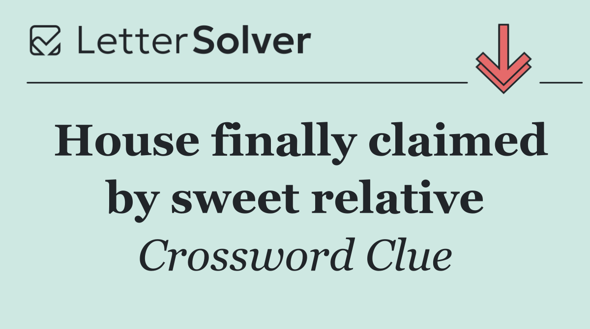 House finally claimed by sweet relative