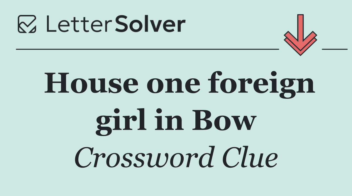 House one foreign girl in Bow