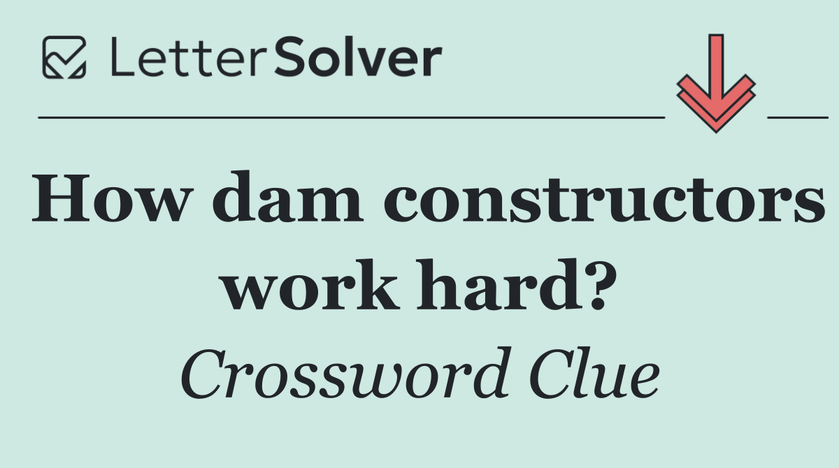 How dam constructors work hard?