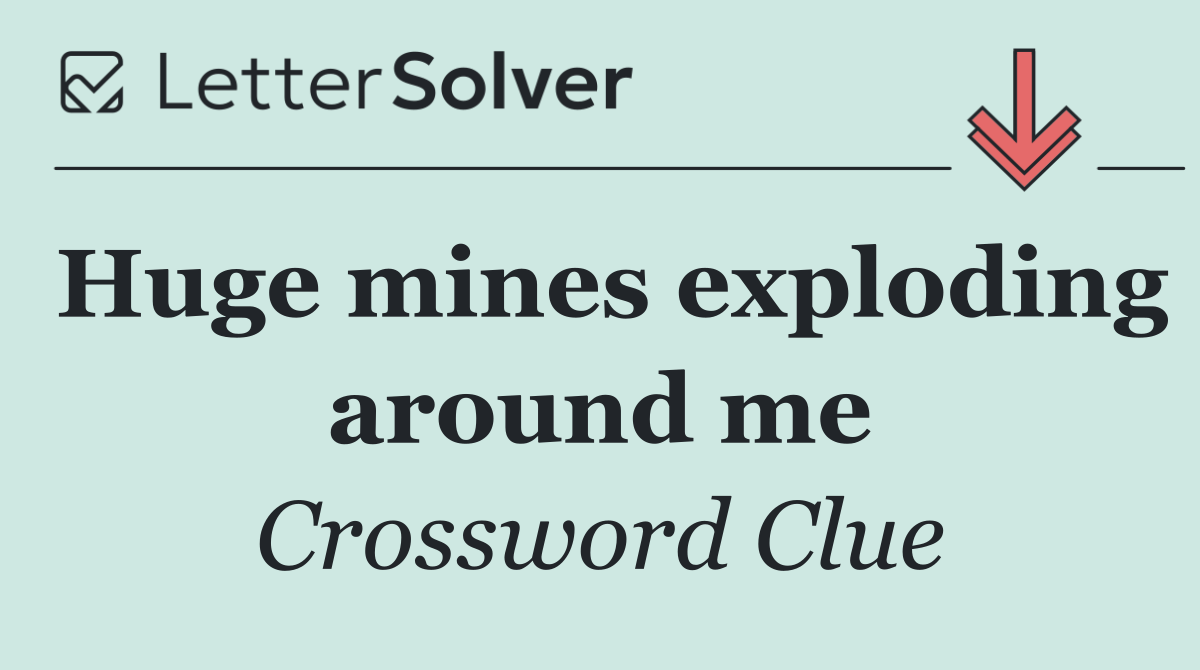 Huge mines exploding around me