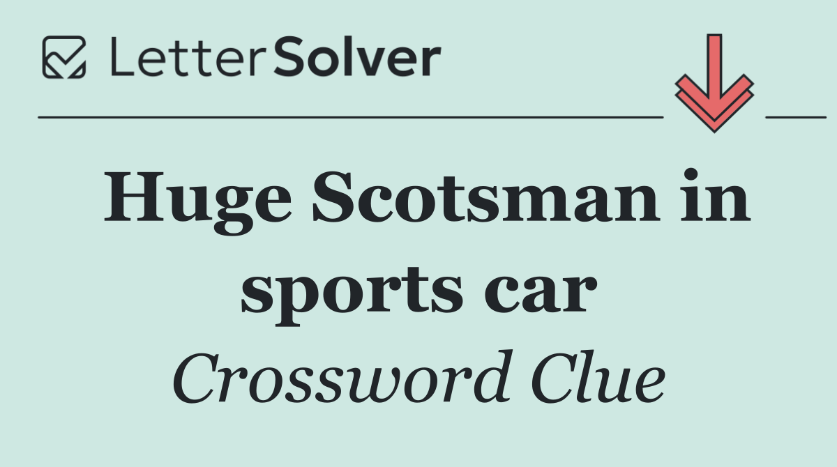 Huge Scotsman in sports car