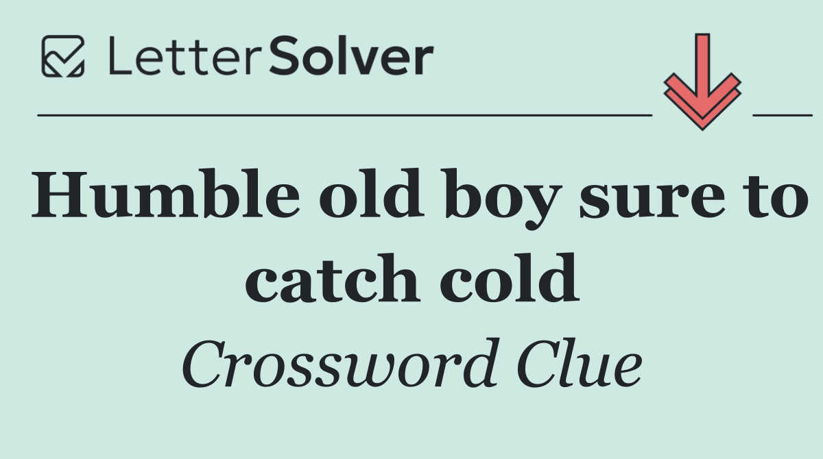 Humble old boy sure to catch cold
