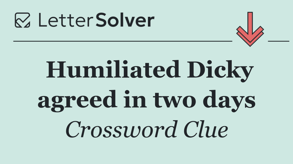 Humiliated Dicky agreed in two days