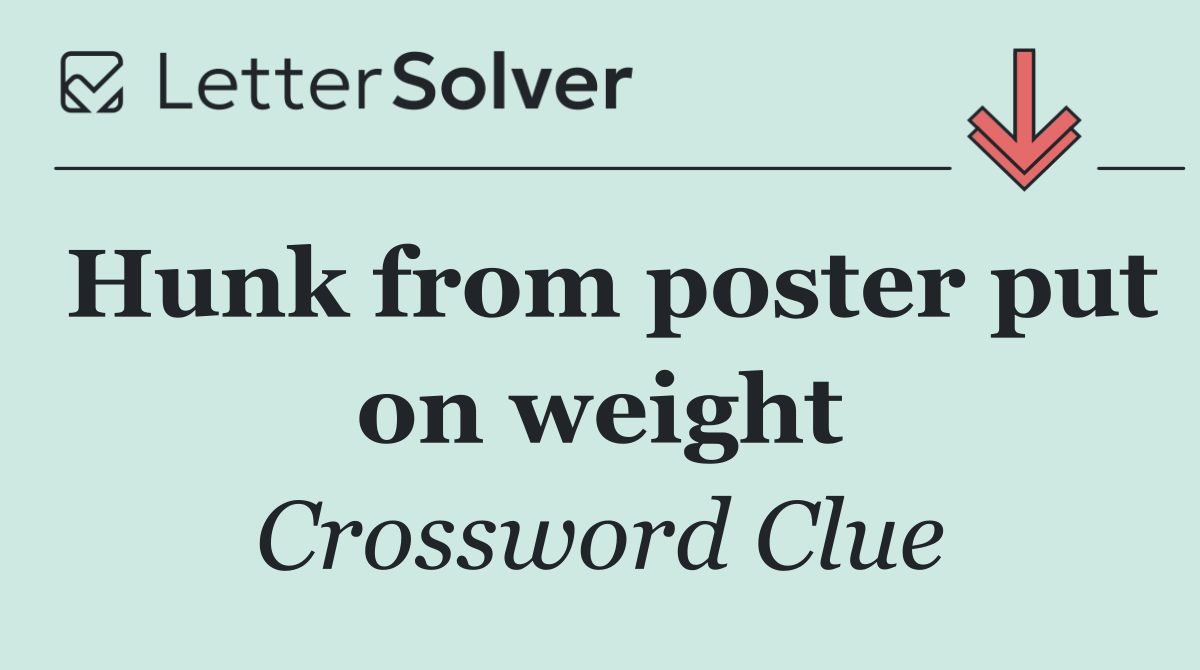 Hunk from poster put on weight