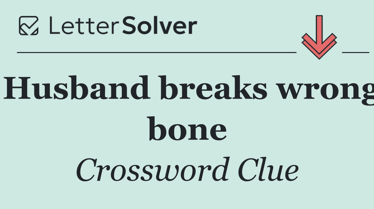 Husband breaks wrong bone