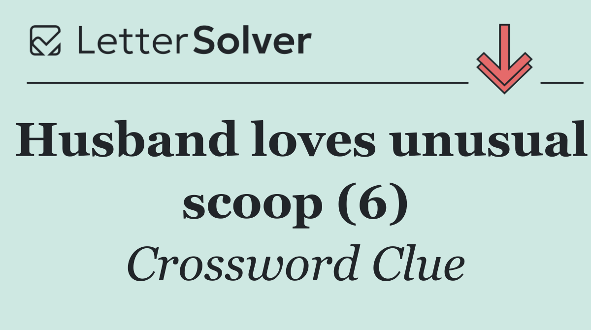 Husband loves unusual scoop (6)