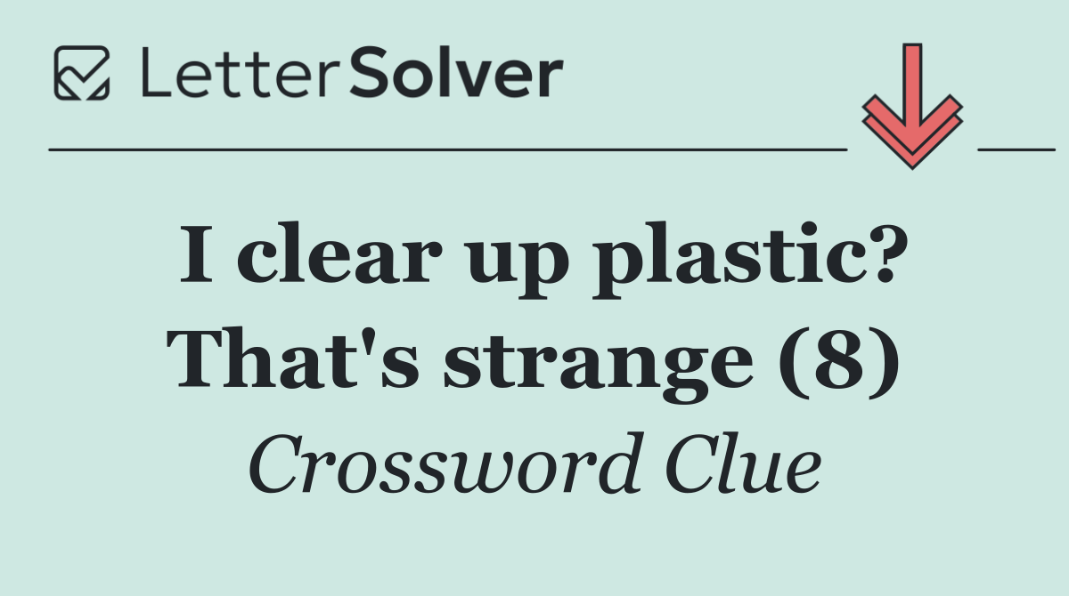 I clear up plastic? That's strange (8)