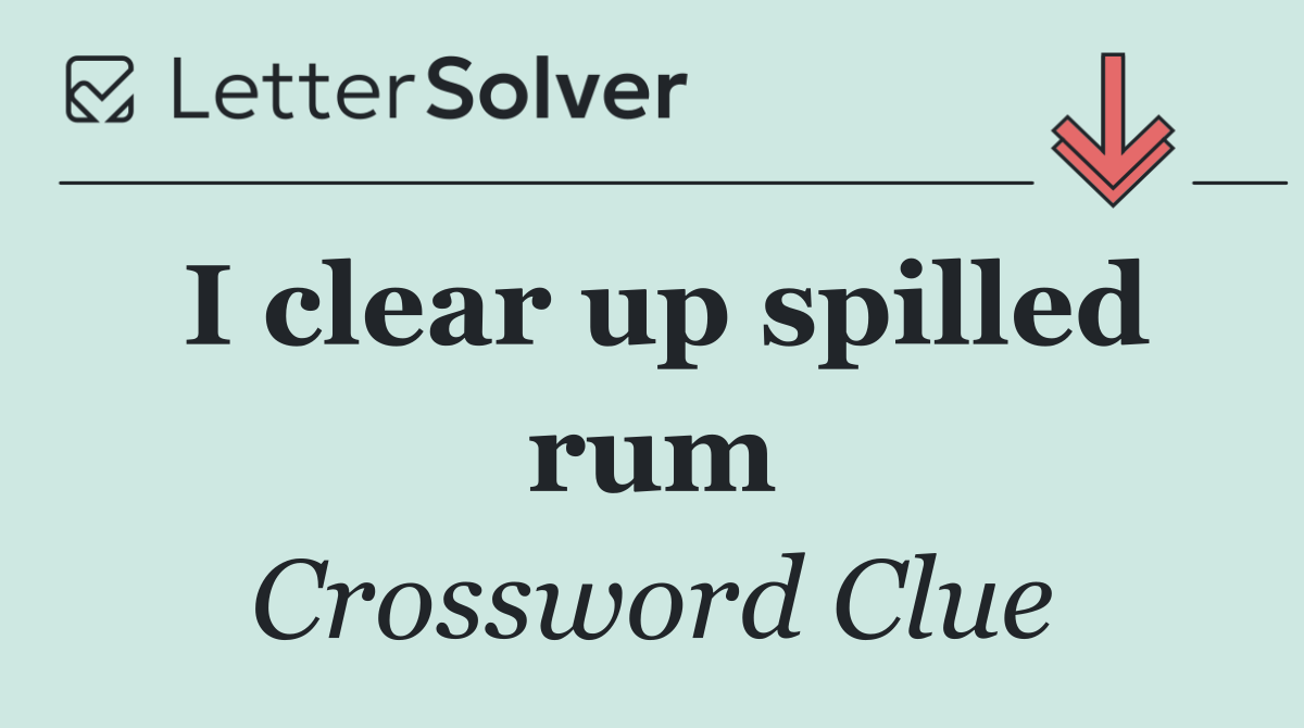 I clear up spilled rum