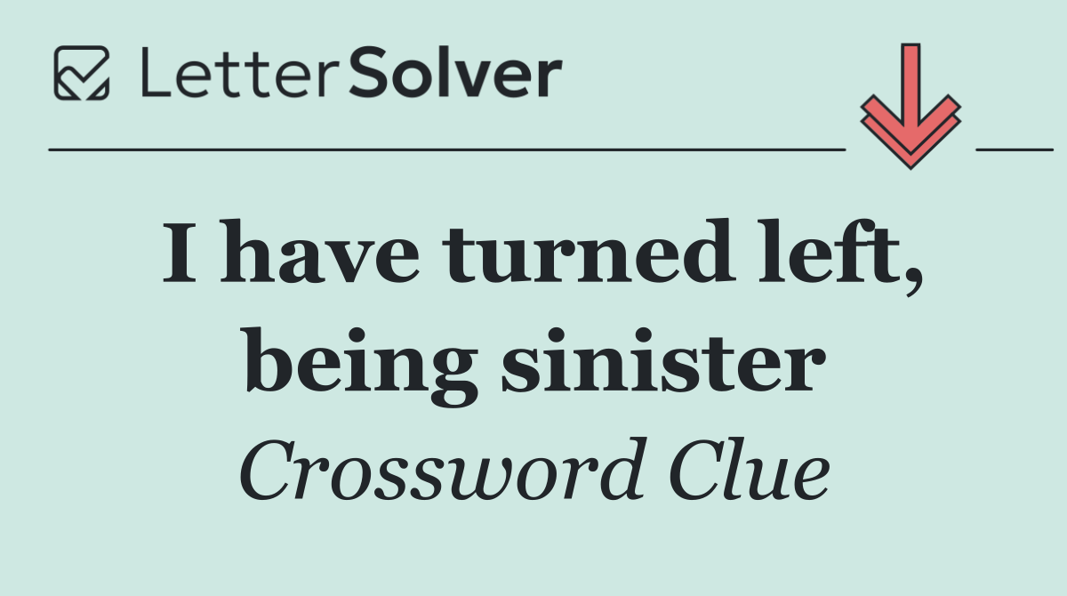 I have turned left, being sinister