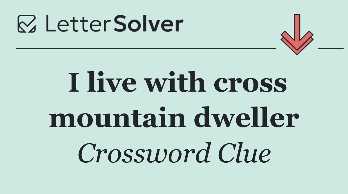 I live with cross mountain dweller