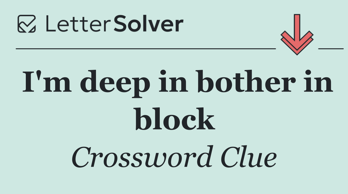 I'm deep in bother in block