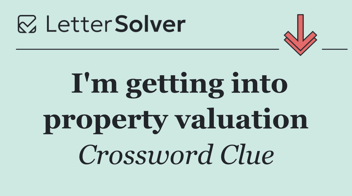 I'm getting into property valuation