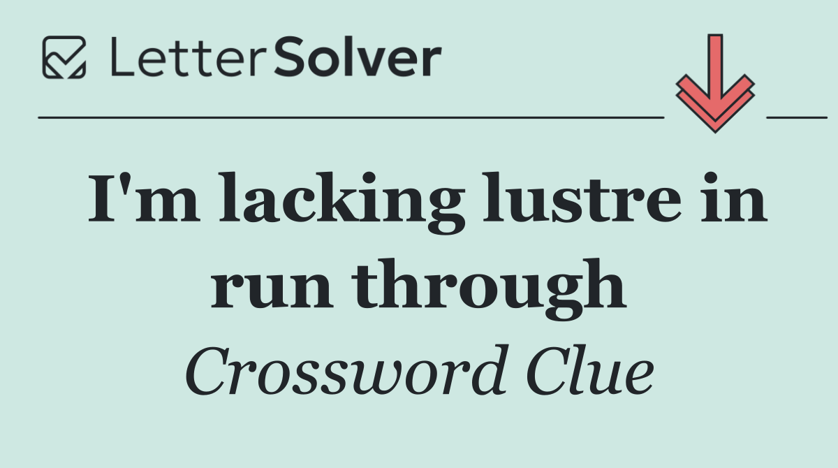 I'm lacking lustre in run through