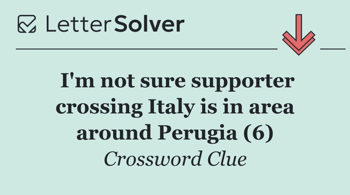I'm not sure supporter crossing Italy is in area around Perugia (6)