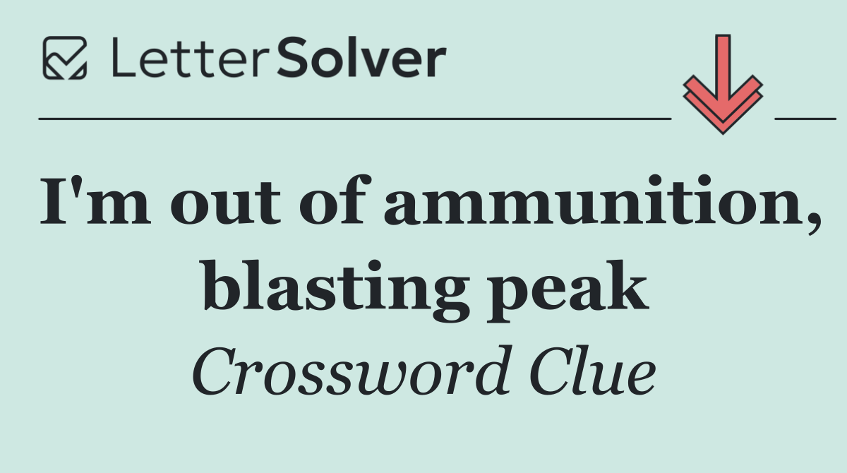 I'm out of ammunition, blasting peak