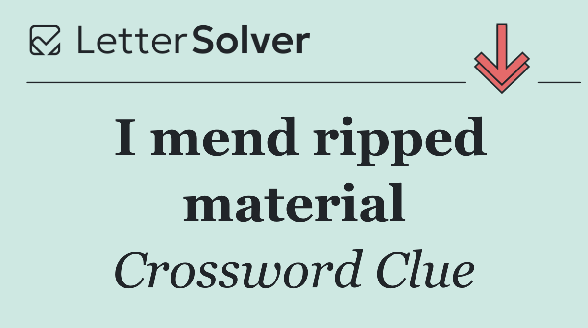 I mend ripped material