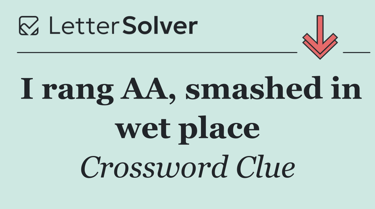 I rang AA, smashed in wet place