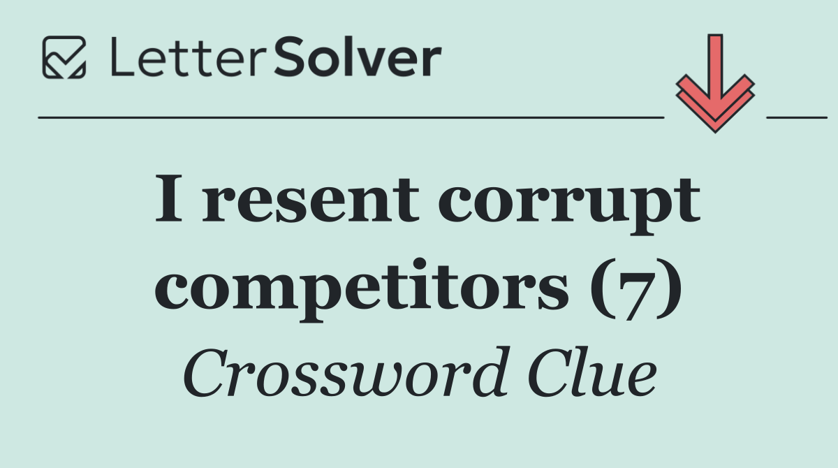 I resent corrupt competitors (7)