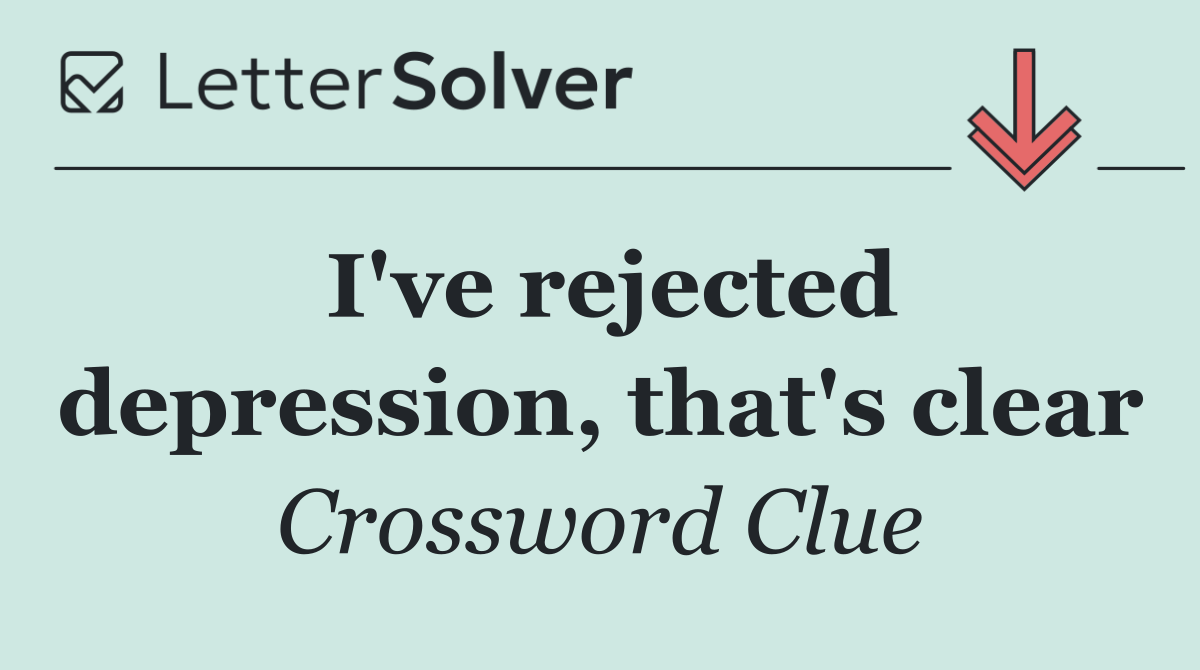 I've rejected depression, that's clear