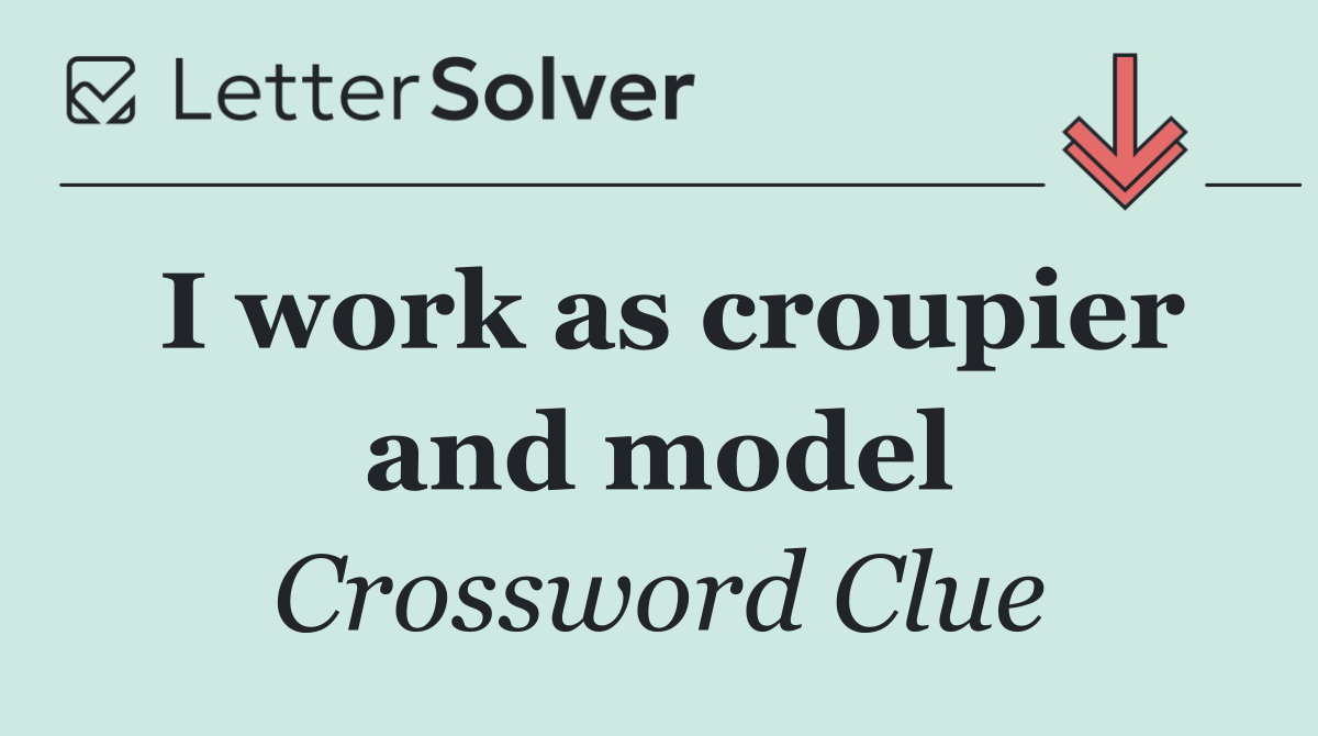 I work as croupier and model