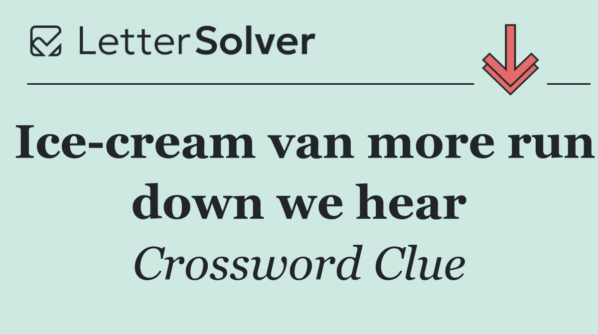 Ice cream van more run down we hear