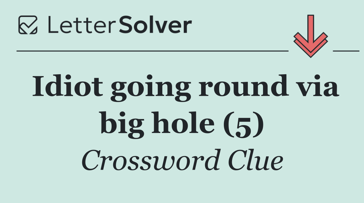 Idiot going round via big hole (5)