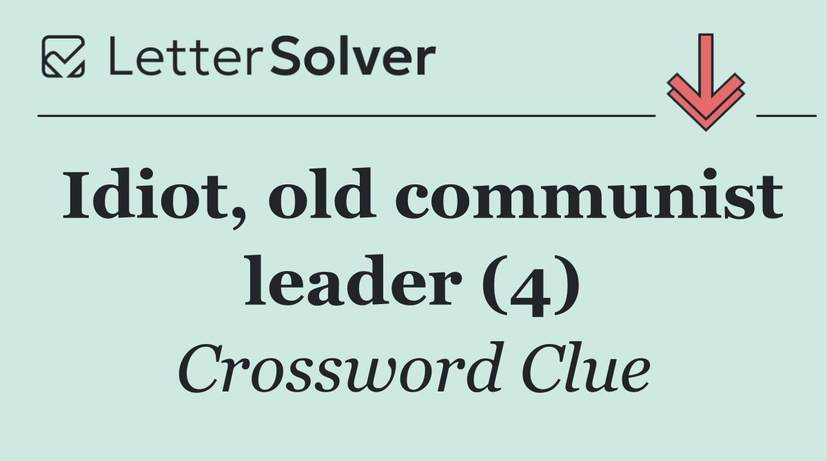 Idiot, old communist leader (4)