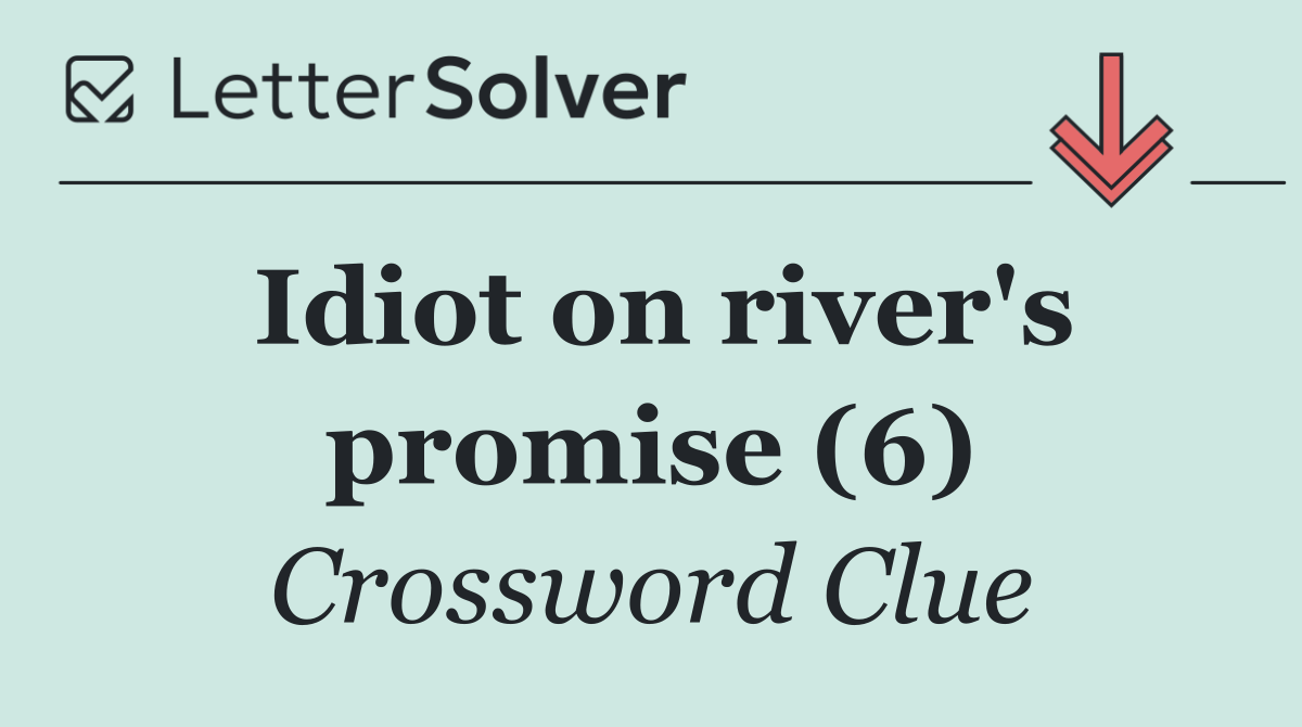 Idiot on river's promise (6)